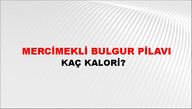 Mercimekli Bulgur Pilavı + kaç kalori