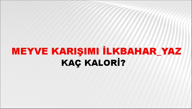 Meyve Karışımı İlkbahar_yaz + kaç kalori