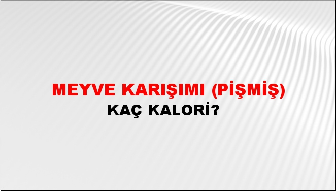 Meyve Karışımı (Pişmiş) + kaç kalori