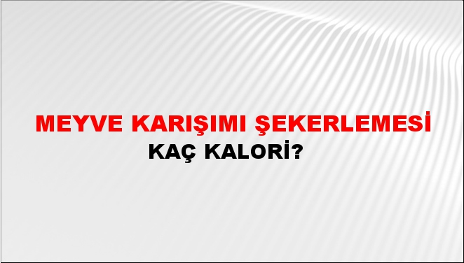 Meyve Karışımı Şekerlemesi + kaç kalori