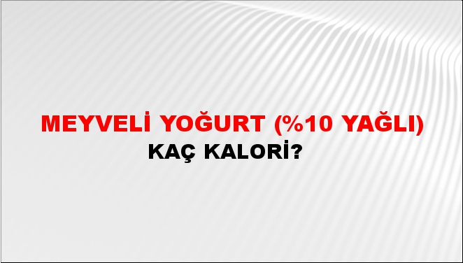 Meyveli Yoğurt (%10 Yağlı) + kaç kalori