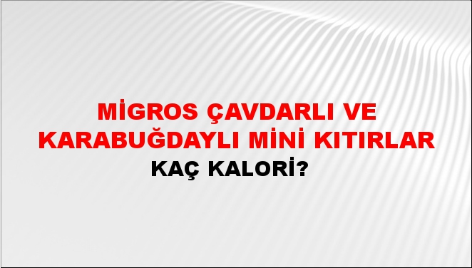 Migros Çavdarlı ve Karabuğdaylı Mini Kıtırlar + kaç kalori