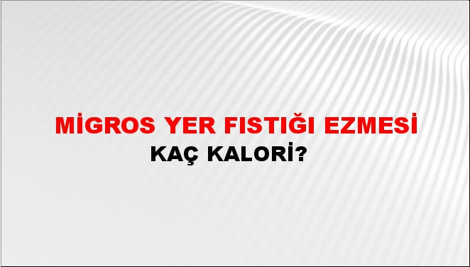 Migros Yer Fıstığı Ezmesi + kaç kalori