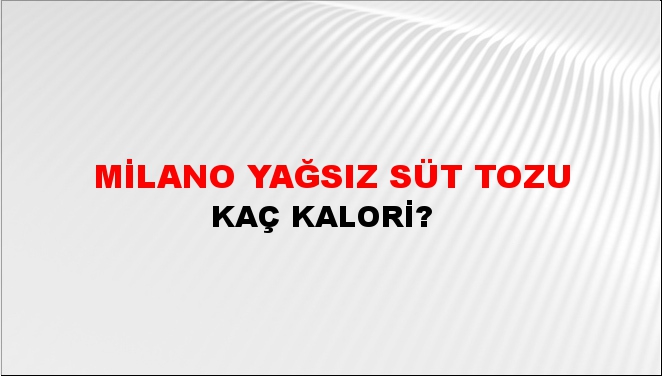 Milano Yağsız Süt Tozu + kaç kalori