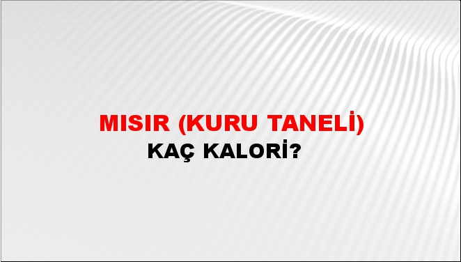 Mısır (Kuru Taneli) + kaç kalori