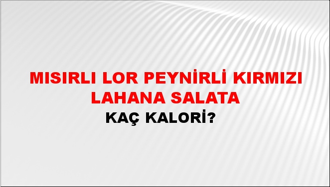 Mısırlı Lor Peynirli Kırmızı Lahana Salata + kaç kalori