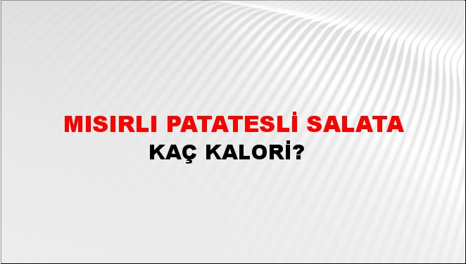 Mısırlı Patatesli Salata + kaç kalori