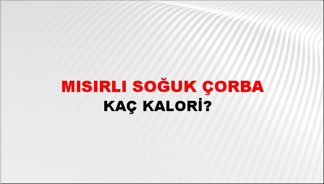 Mısırlı Soğuk Çorba + kaç kalori