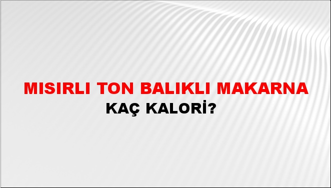 Mısırlı Ton Balıklı Makarna + kaç kalori