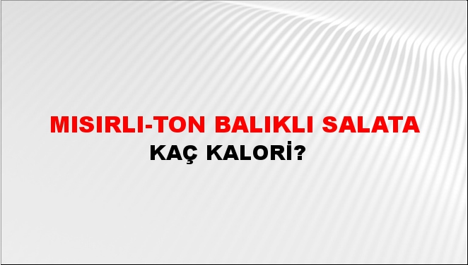 Mısırlı-Ton Balıklı Salata + kaç kalori