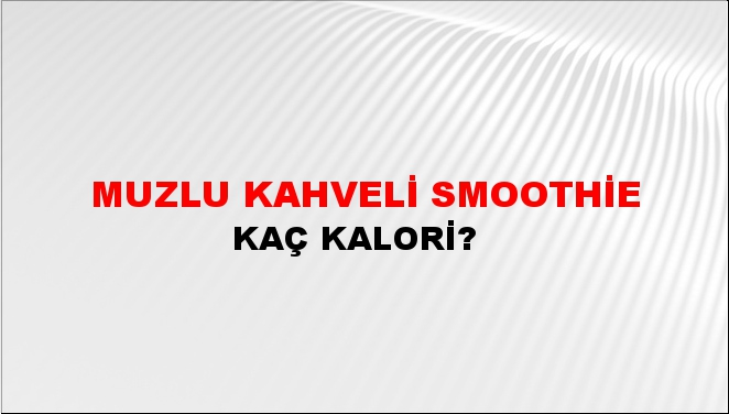 Muzlu Kahveli Smoothie + kaç kalori