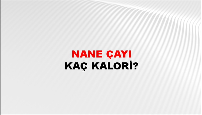 Nane Çayı + kaç kalori