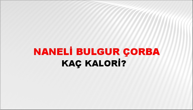 Naneli Bulgur Çorba + kaç kalori