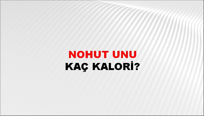 Nohut Unu + kaç kalori