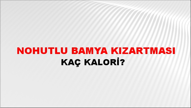 Nohutlu Bamya Kızartması + kaç kalori