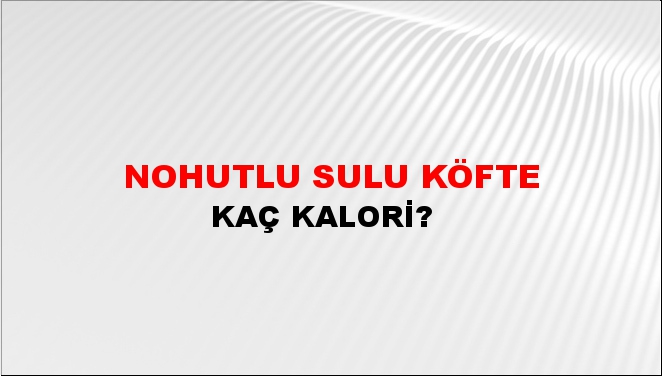 Nohutlu Sulu Köfte + kaç kalori