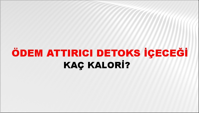 Ödem Attırıcı Detoks İçeceği + kaç kalori