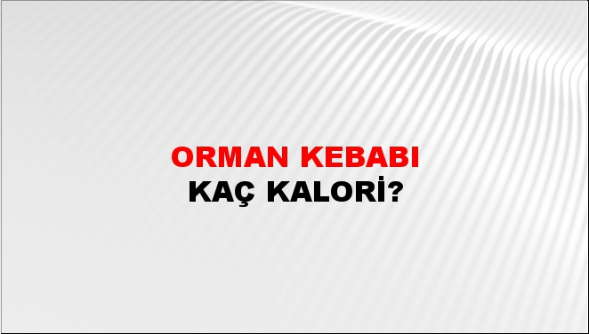 Orman Kebabı + kaç kalori