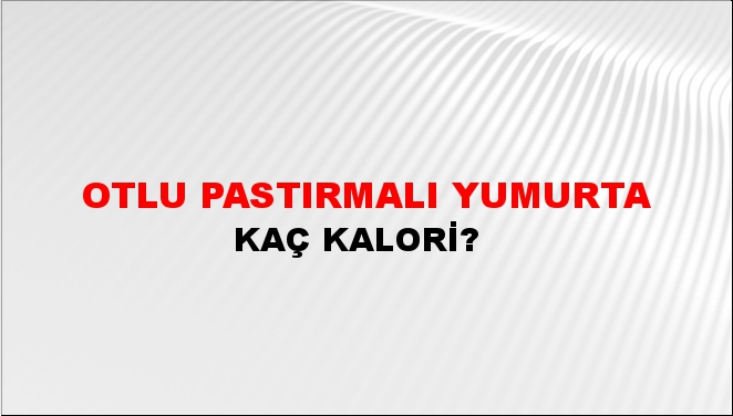 Otlu Pastırmalı Yumurta + kaç kalori