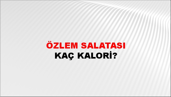 Özlem Salatası + kaç kalori