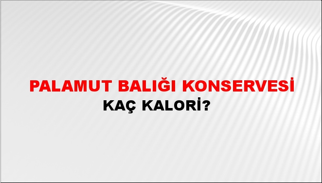 Palamut balığı konservesi + kaç kalori