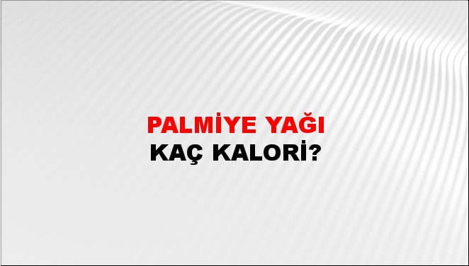 Palmiye Yağı + kaç kalori