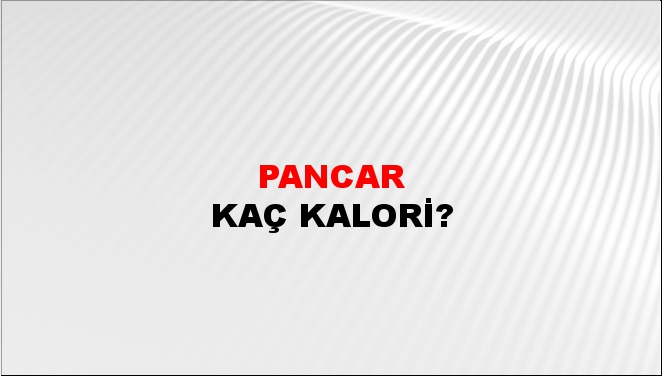 Pancar + kaç kalori