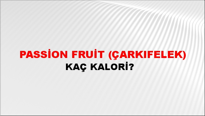 Passion Fruit (Çarkıfelek) + kaç kalori