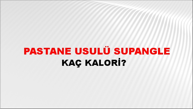 Pastane Usulü Supangle + kaç kalori