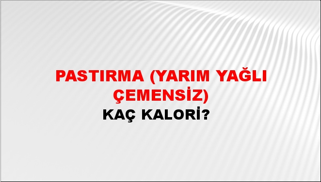 Pastırma (Yarım Yağlı Çemensiz) + kaç kalori