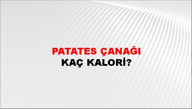 Patates Çanağı + kaç kalori