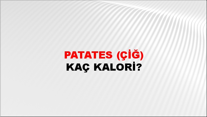 Patates (Çiğ) + kaç kalori