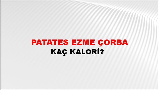 Patates Ezme Çorba + kaç kalori