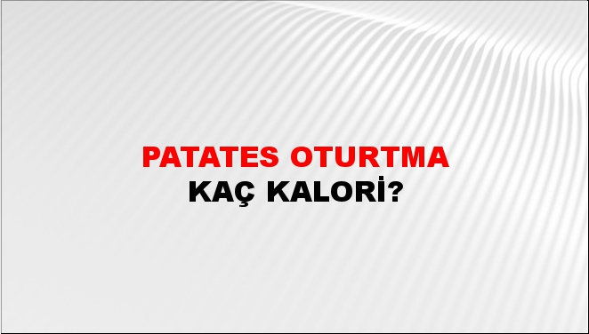 Patates Oturtma + kaç kalori