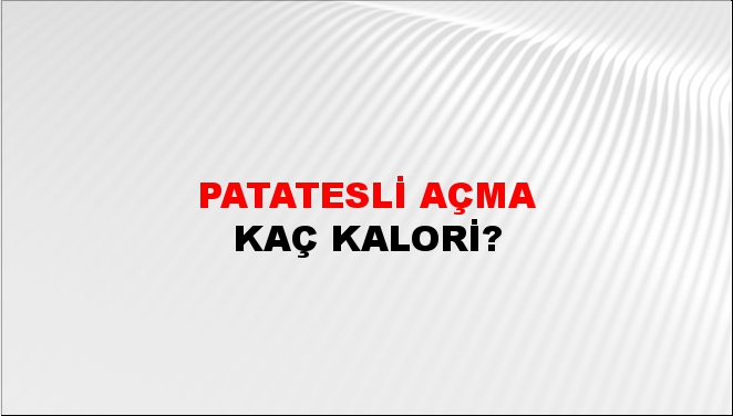 Patatesli Açma + kaç kalori