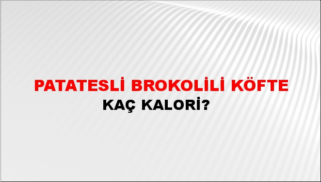 Patatesli Brokolili Köfte + kaç kalori