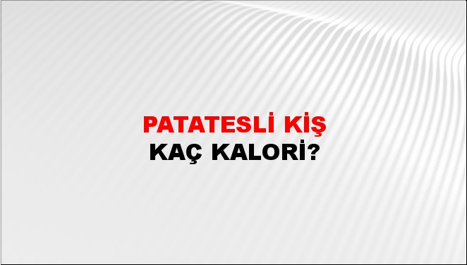 Patatesli Kiş + kaç kalori