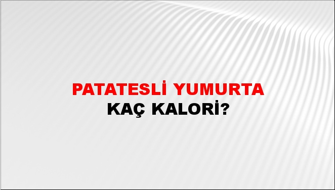 Patatesli Yumurta + kaç kalori