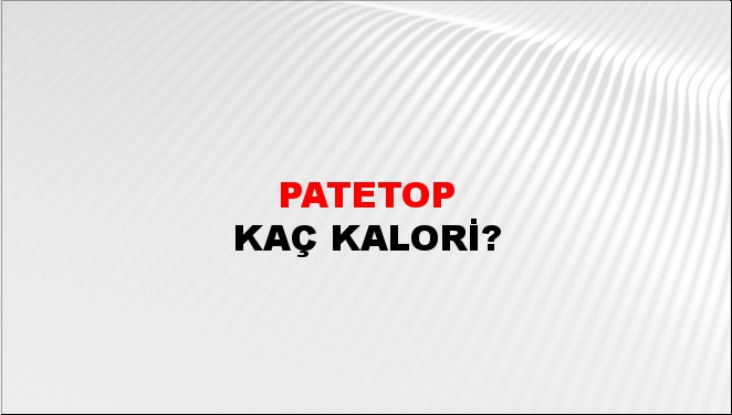 Patetop + kaç kalori