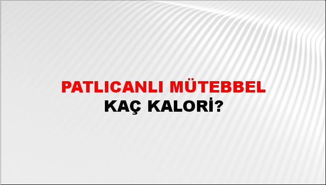 Patlıcanlı Mütebbel + kaç kalori