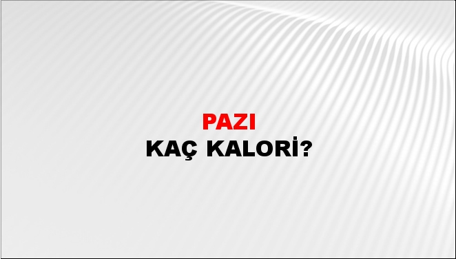 Pazı + kaç kalori