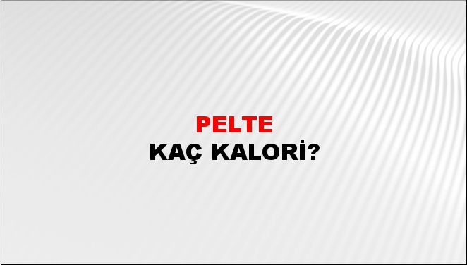 Pelte + kaç kalori