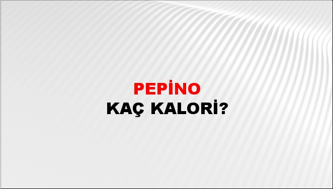 Pepino + kaç kalori