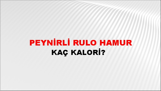 Peynirli Rulo Hamur + kaç kalori