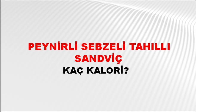 Peynirli Sebzeli Tahıllı Sandviç + kaç kalori