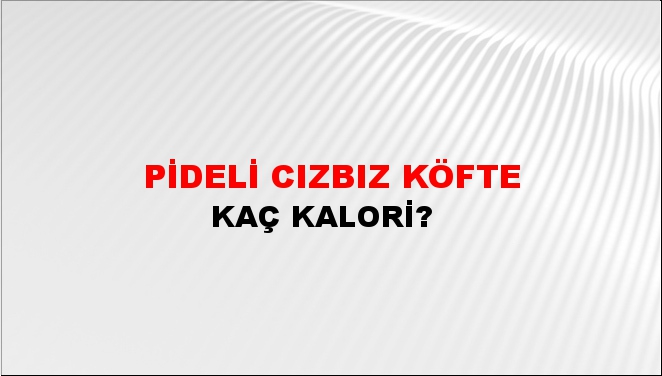 Pideli Cızbız Köfte + kaç kalori