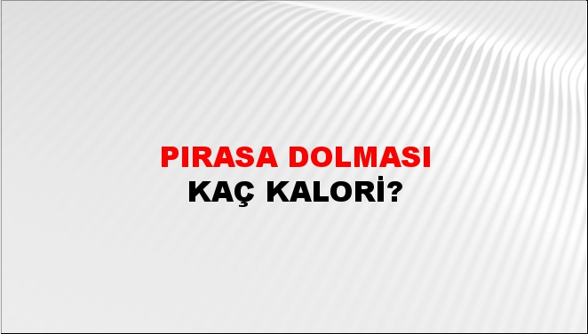 Pırasa Dolması + kaç kalori