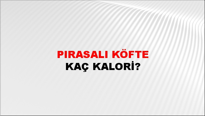 Pırasalı Köfte + kaç kalori