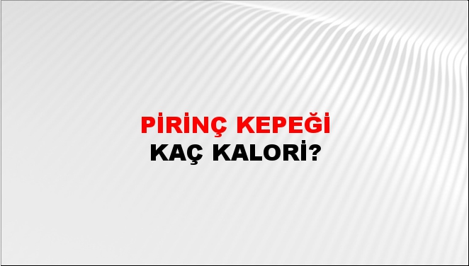 Pirinç Kepeği + kaç kalori