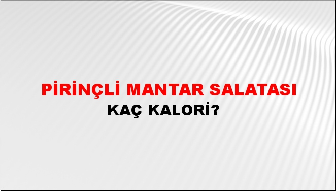 Pirinçli Mantar Salatası + kaç kalori